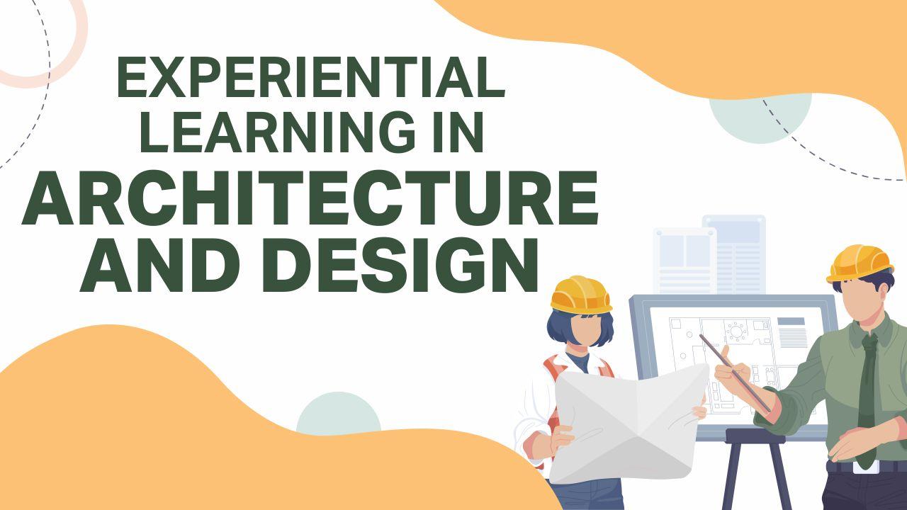 Experiential Learning in Architecture and Design